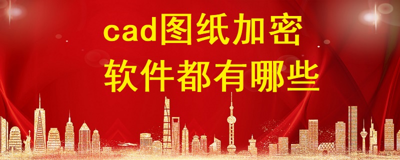 cad圖紙加密軟件都有哪些？